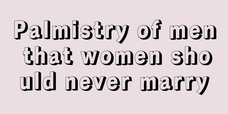 Palmistry of men that women should never marry