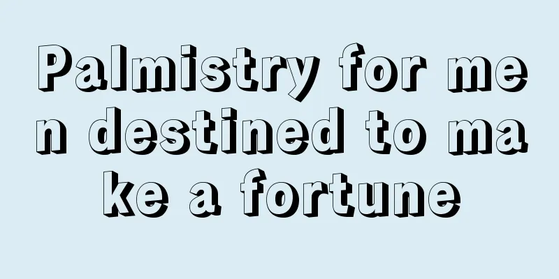 Palmistry for men destined to make a fortune