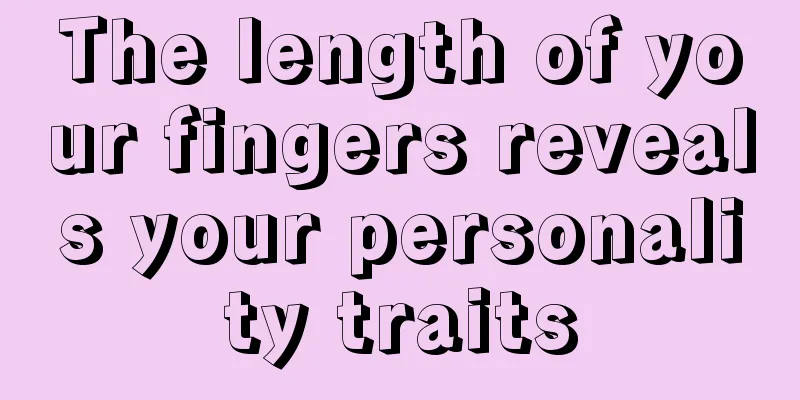 The length of your fingers reveals your personality traits