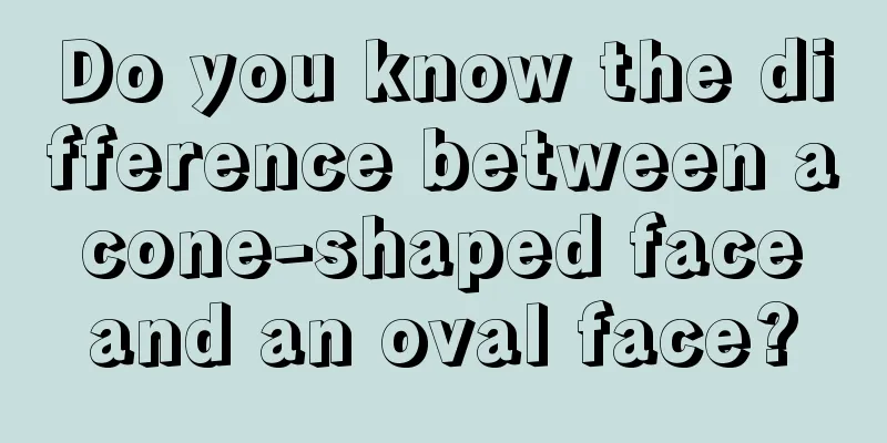 Do you know the difference between a cone-shaped face and an oval face?