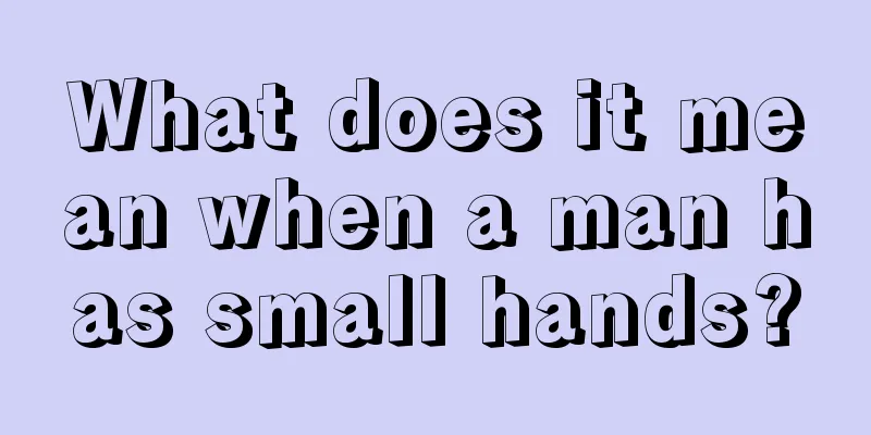 What does it mean when a man has small hands?