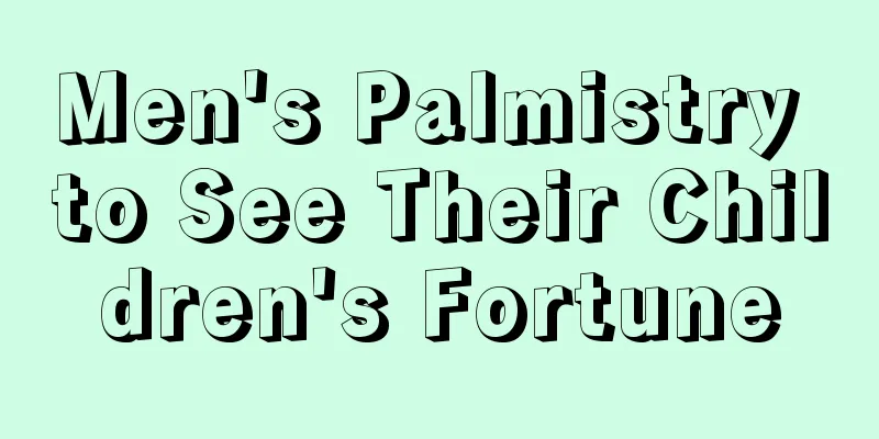 Men's Palmistry to See Their Children's Fortune