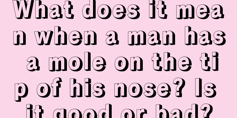 What does it mean when a man has a mole on the tip of his nose? Is it good or bad?