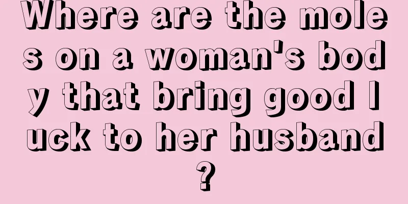 Where are the moles on a woman's body that bring good luck to her husband?