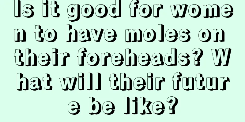 Is it good for women to have moles on their foreheads? What will their future be like?