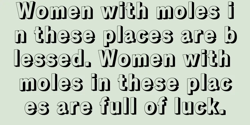 Women with moles in these places are blessed. Women with moles in these places are full of luck.