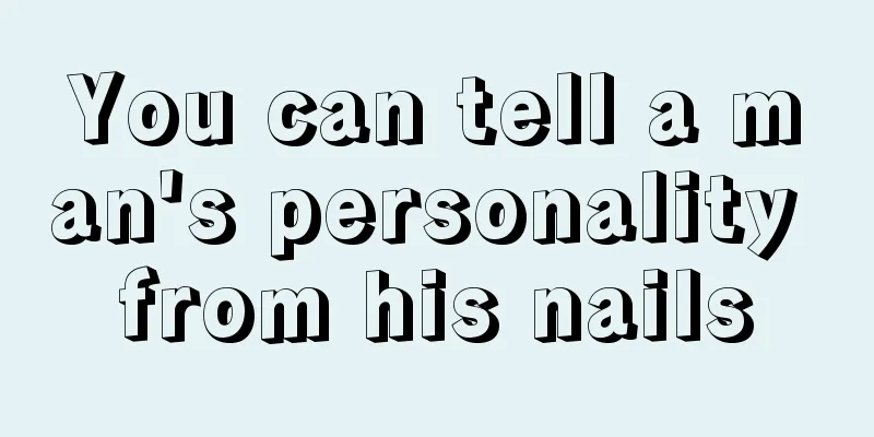You can tell a man's personality from his nails