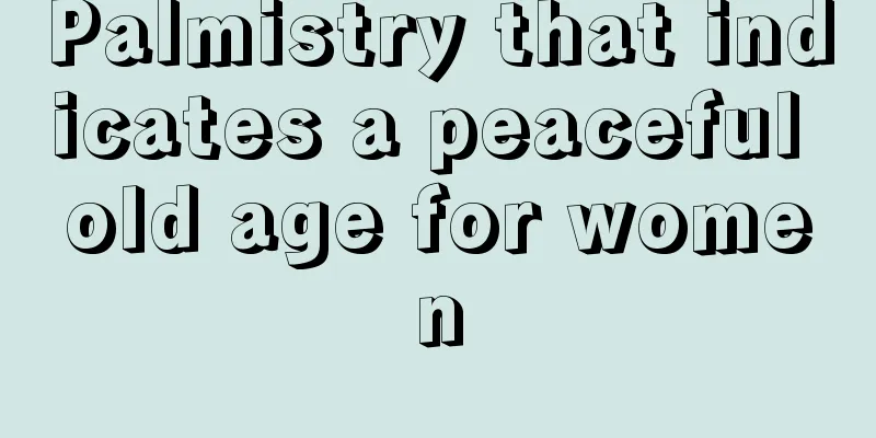 Palmistry that indicates a peaceful old age for women