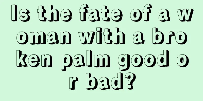 Is the fate of a woman with a broken palm good or bad?