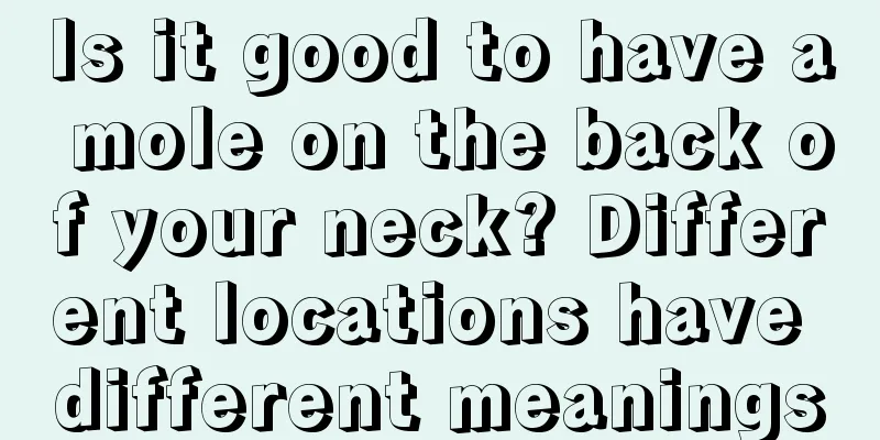 Is it good to have a mole on the back of your neck? Different locations have different meanings