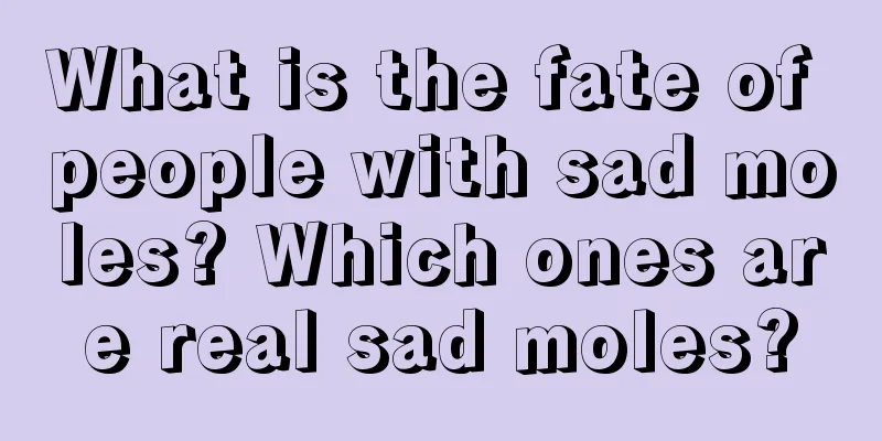 What is the fate of people with sad moles? Which ones are real sad moles?