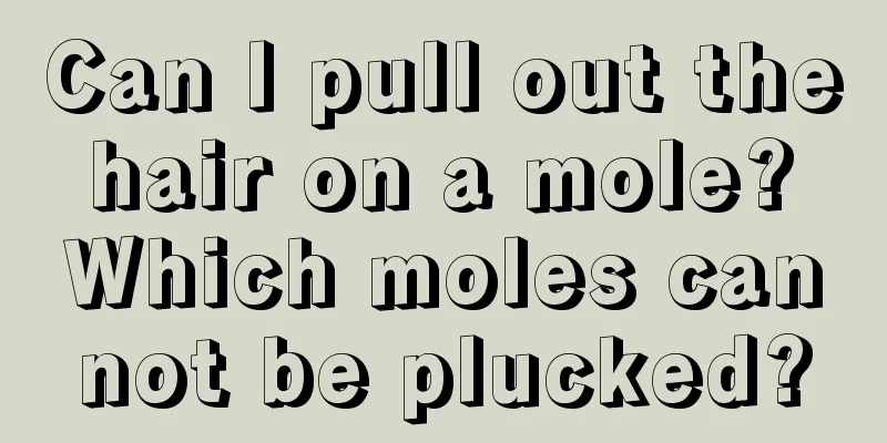 Can I pull out the hair on a mole? Which moles cannot be plucked?