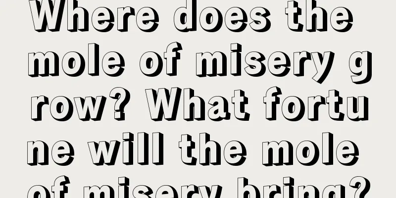 Where does the mole of misery grow? What fortune will the mole of misery bring?