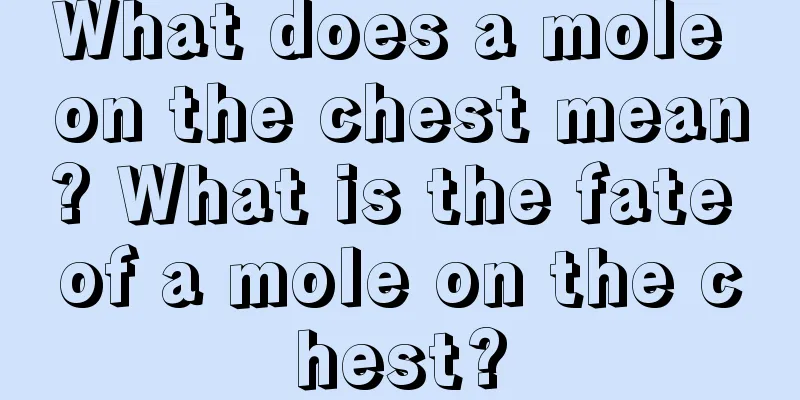 What does a mole on the chest mean? What is the fate of a mole on the chest?