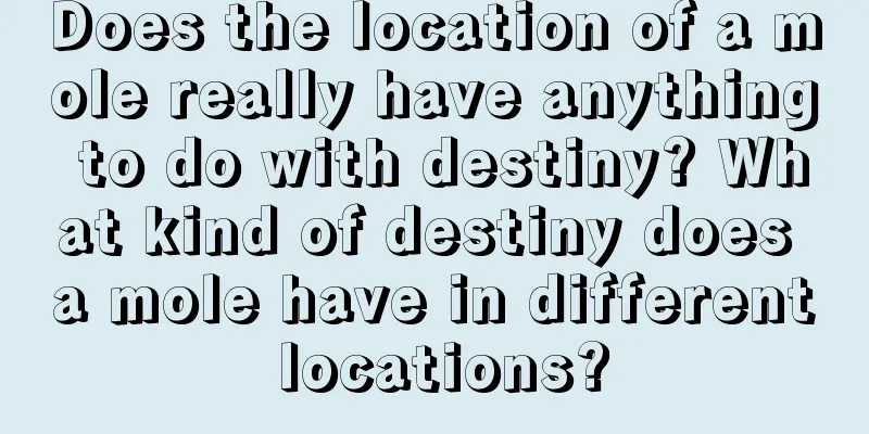Does the location of a mole really have anything to do with destiny? What kind of destiny does a mole have in different locations?