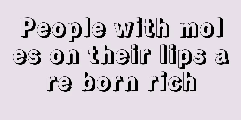 People with moles on their lips are born rich
