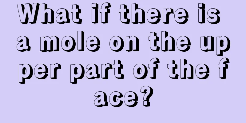 What if there is a mole on the upper part of the face?