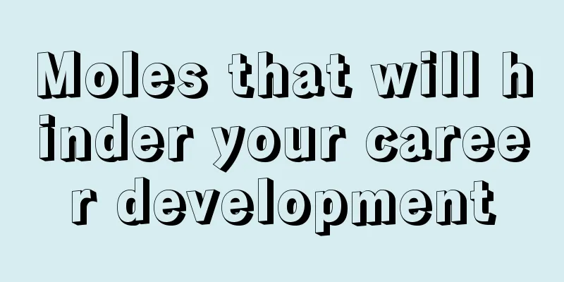 Moles that will hinder your career development