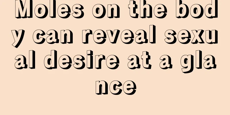 Moles on the body can reveal sexual desire at a glance