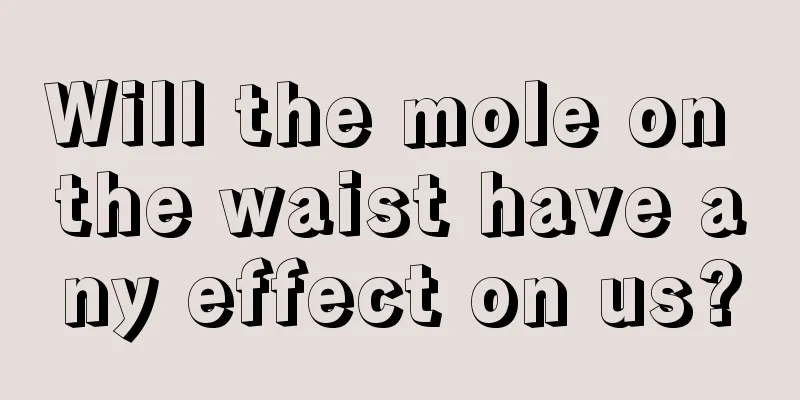 Will the mole on the waist have any effect on us?