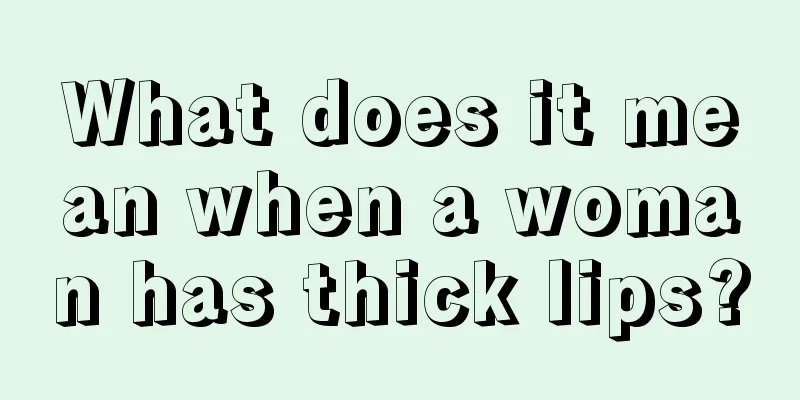What does it mean when a woman has thick lips?