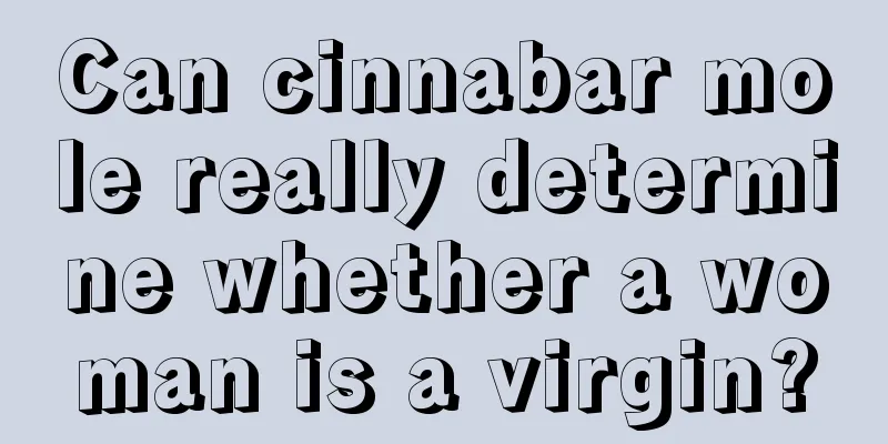 Can cinnabar mole really determine whether a woman is a virgin?