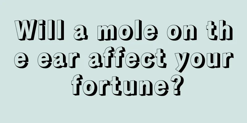 Will a mole on the ear affect your fortune?
