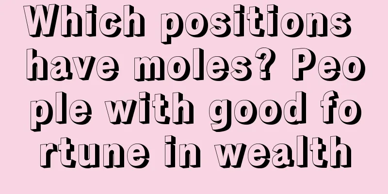 Which positions have moles? People with good fortune in wealth