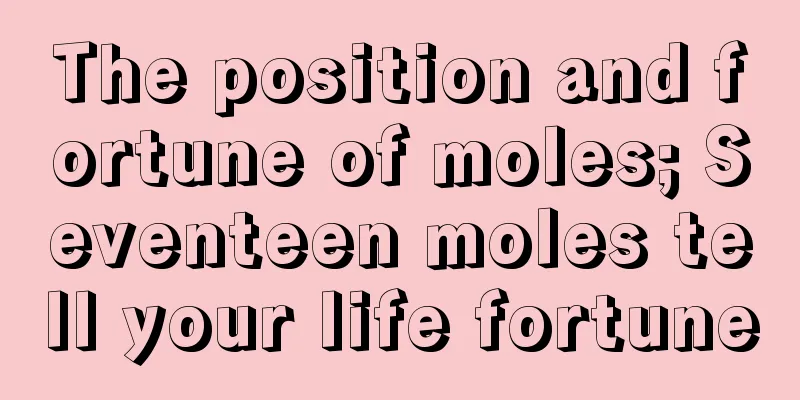 The position and fortune of moles; Seventeen moles tell your life fortune