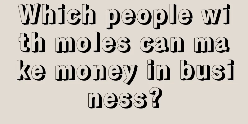 Which people with moles can make money in business?