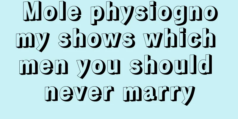 Mole physiognomy shows which men you should never marry