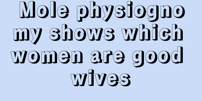 Mole physiognomy shows which women are good wives