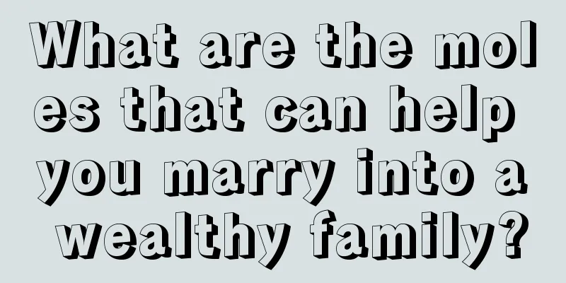 What are the moles that can help you marry into a wealthy family?
