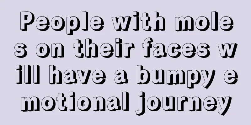 People with moles on their faces will have a bumpy emotional journey