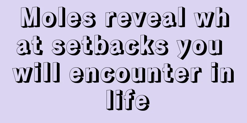 Moles reveal what setbacks you will encounter in life