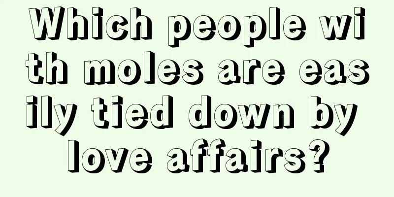 Which people with moles are easily tied down by love affairs?