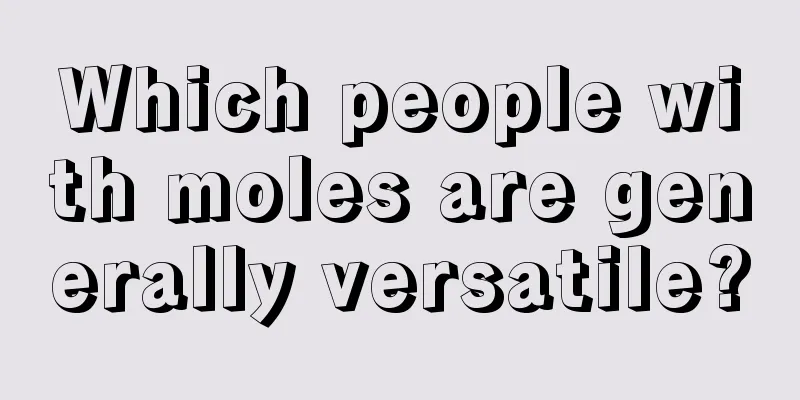 Which people with moles are generally versatile?