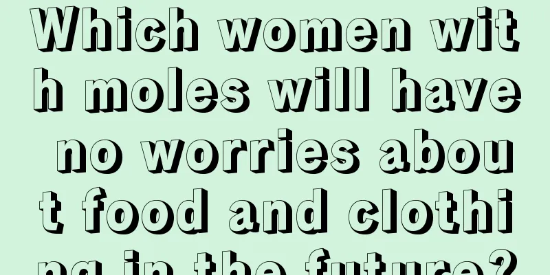 Which women with moles will have no worries about food and clothing in the future?