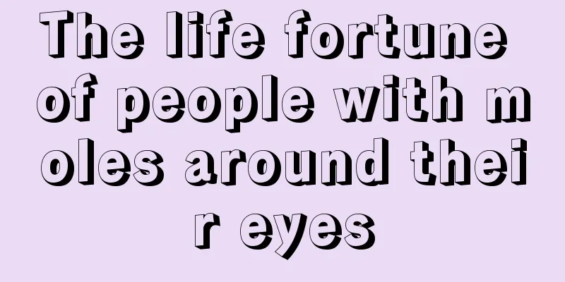 The life fortune of people with moles around their eyes