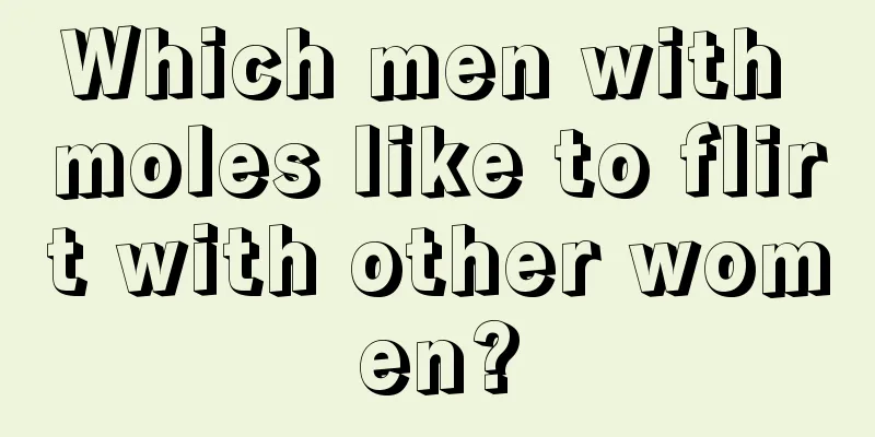 Which men with moles like to flirt with other women?