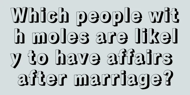 Which people with moles are likely to have affairs after marriage?
