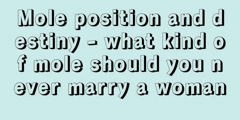 Mole position and destiny - what kind of mole should you never marry a woman