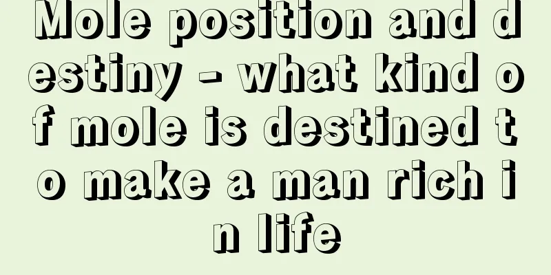 Mole position and destiny - what kind of mole is destined to make a man rich in life