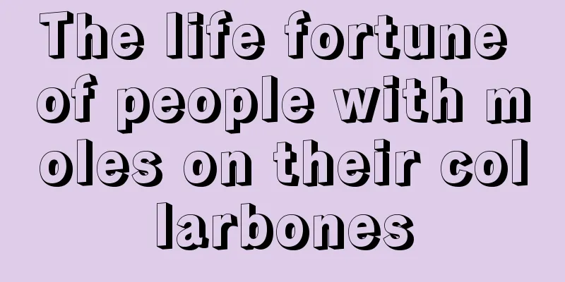 The life fortune of people with moles on their collarbones