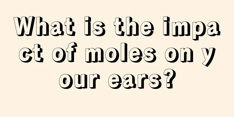 What is the impact of moles on your ears?