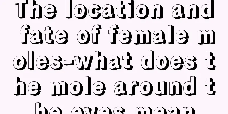 The location and fate of female moles-what does the mole around the eyes mean