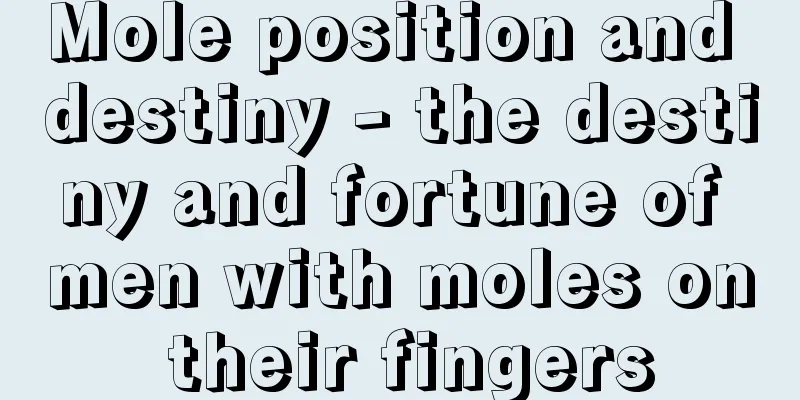 Mole position and destiny - the destiny and fortune of men with moles on their fingers