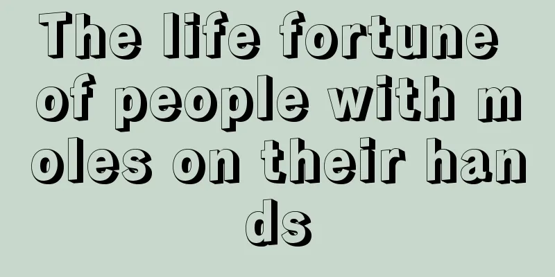 The life fortune of people with moles on their hands