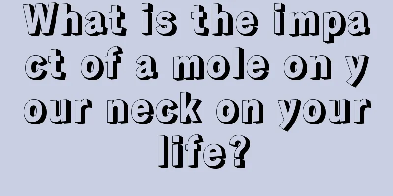 What is the impact of a mole on your neck on your life?