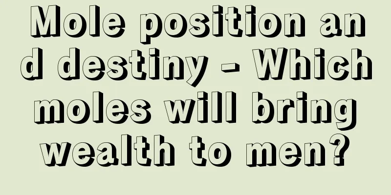 Mole position and destiny - Which moles will bring wealth to men?
